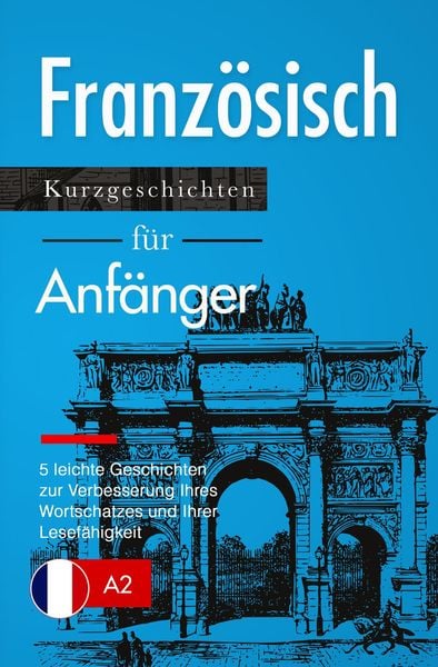 Produktbild: Franz&ouml;sisch lernen: Franz&ouml;sisch f&uuml;r Anf&auml;nger (A1 / A2) - leichte Geschichten zur Verbesserung Ihres Wortschatzes und Ihrer Lesef&auml;higkeit