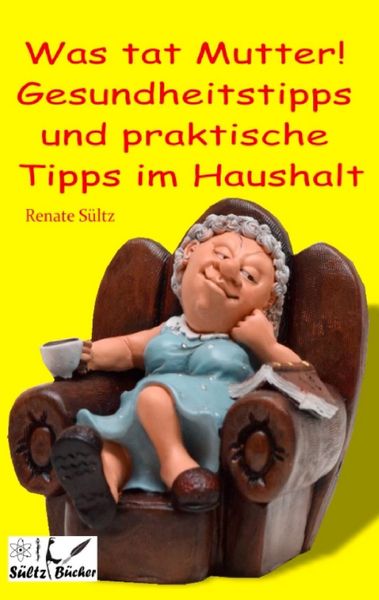 Produktbild: Was tat Mutter! Gesundheitstipps und praktische Tipps im Haushalt