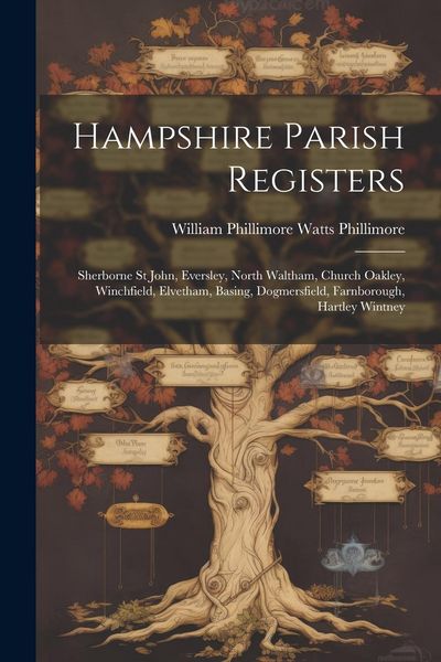 Produktbild: Hampshire Parish Registers: Sherborne St John, Eversley, North Waltham, Church Oakley, Winchfield, Elvetham, Basing, Dogmersfield, Farnborough, Ha