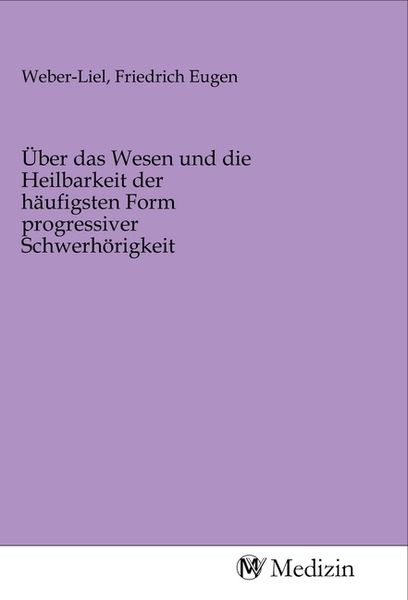 Produktbild: &Uuml;ber das Wesen und die Heilbarkeit der h&auml;ufigsten Form progressiver Schwerh&ouml;rigkeit