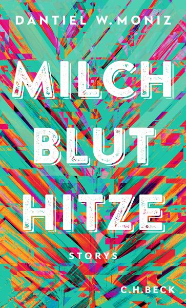 Milch Blut Hitze, Gebundene Ausgabe von Dantiel W. Moniz, C.H. Beck, 978-3-406-78157-5