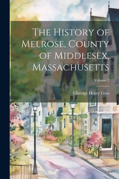 Produktbild: The History of Melrose, County of Middlesex, Massachusetts; Volume 2