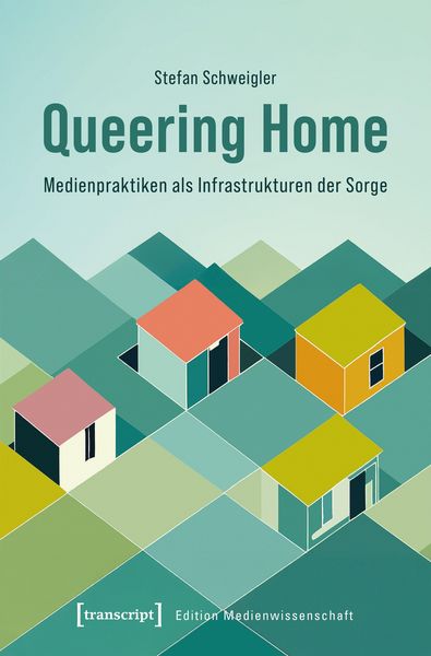 Produktbild: Queering Home - Medienpraktiken als Infrastrukturen der Sorge