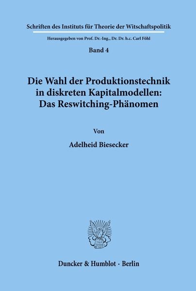 Die Wahl der Produktionstechnik in diskreten Kapitalmodellen: Das Reswitching-Phänomen., Taschenbuch von Adelheid Biesecker, Duncker & Humblot,
