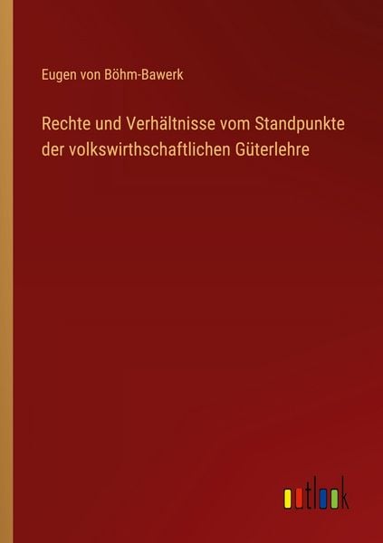 Produktbild: Rechte und Verh&auml;ltnisse vom Standpunkte der volkswirthschaftlichen G&uuml;terlehre