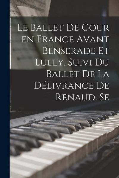 Produktbild: Le ballet de cour en France avant Benserade et Lully, suivi du Ballet de la d&eacute;livrance de Renaud. Se