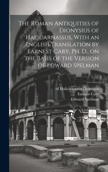 Produktbild: The Roman Antiquities of Dionysius of Halicarnassus, With an English Translation by Earnest Cary, Ph. D., on the Basis of the Version of Edward Spelma