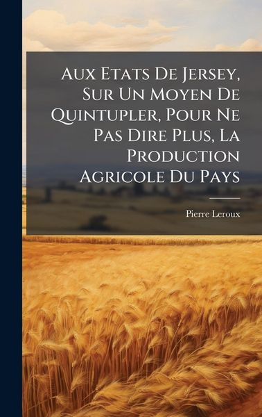 Produktbild: Aux Etats De Jersey, Sur Un Moyen De Quintupler, Pour Ne Pas Dire Plus, La Production Agricole Du Pays