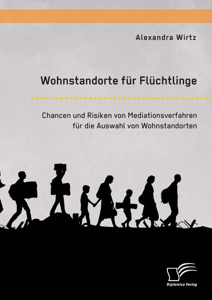 Produktbild: Wohnstandorte f&uuml;r Fl&uuml;chtlinge. Chancen und Risiken von Mediationsverfahren f&uuml;r die Auswahl von Wohnstandorten