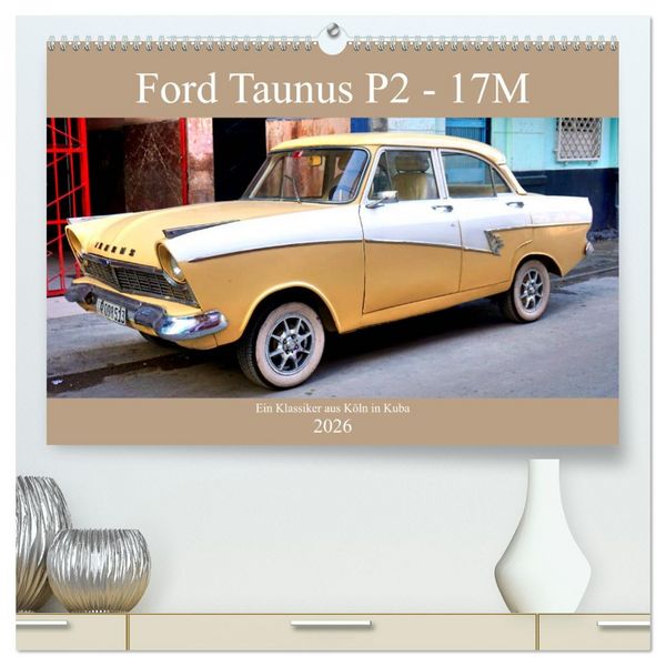 Ford Taunus P2 - 17M - Ein Klassiker aus Köln in Kuba (hochwertiger Premium Wandkalender 2026 DIN A2 quer), Kunstdruck in Hochglanz