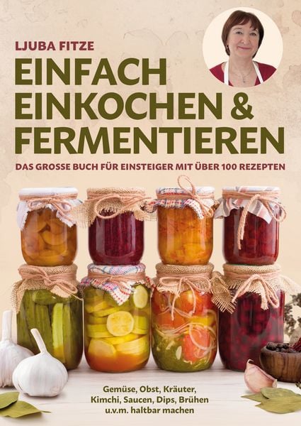 Einfach einkochen & fermentieren, Gebundene Ausgabe von Ljuba Fitze, Eulogia Verlags GmbH, 978-3-96967-744-5