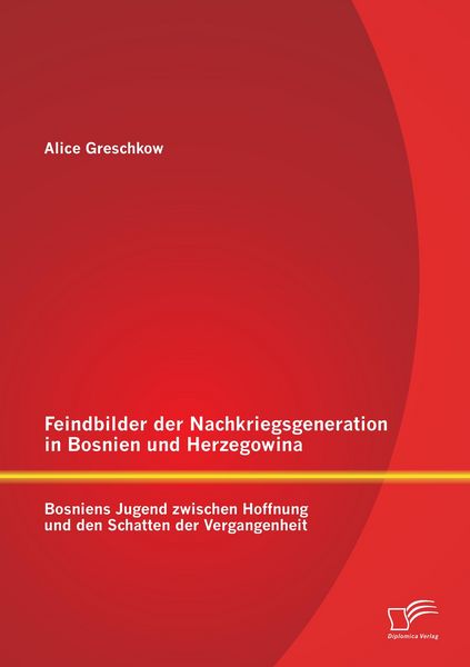 Produktbild: Feindbilder der Nachkriegsgeneration in Bosnien und Herzegowina: Bosniens Jugend zwischen Hoffnung und den Schatten der Vergangenheit