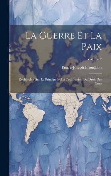 Produktbild: La Guerre Et La Paix: Recherches Sur Le Principe Et La Constitution Du Droit Des Gens; Volume 2