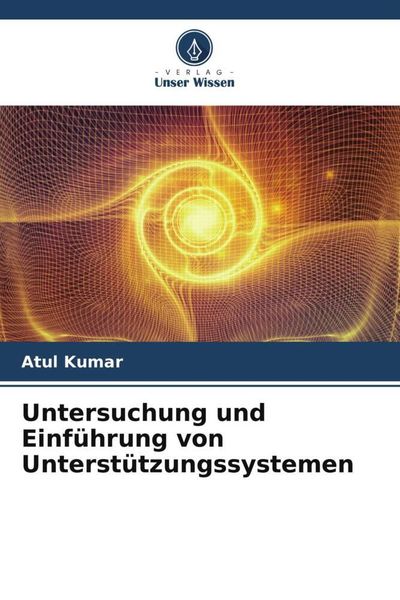 Untersuchung und Einführung von Unterstützungssystemen, Taschenbuch von Atul Kumar , Animesh Agrawal, Verlag Unser Wissen, 9786204802381