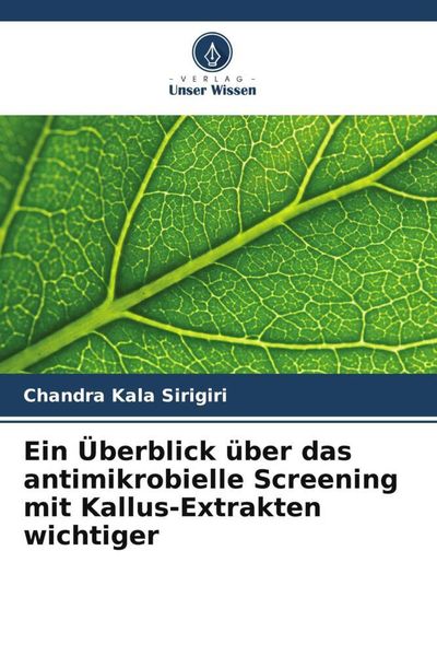Ein Überblick über das antimikrobielle Screening mit Kallus-Extrakten wichtiger, Taschenbuch von Chandra Kala Sirigiri, Verlag Unser Wissen,