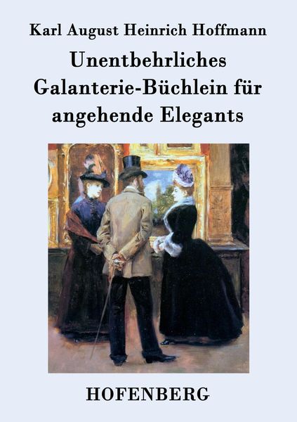 Unentbehrliches Galanterie-Büchlein für angehende Elegants, Taschenbuch von Karl August Heinrich Hoffmann, BoD - Books on Demand, 9783843071543