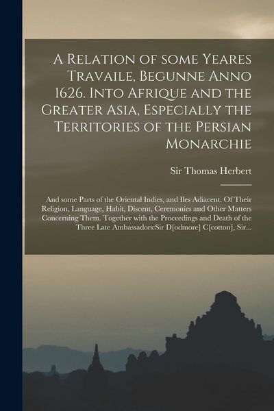 Produktbild: A Relation of Some Yeares Travaile, Begunne Anno 1626. Into Afrique and the Greater Asia, Especially the Territories of the Persian Monarchie: and Som