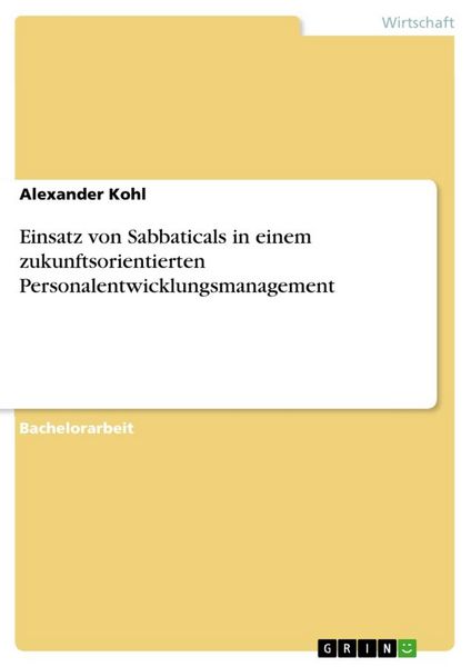 Einsatz von Sabbaticals in einem zukunftsorientierten Personalentwicklungsmanagement, Taschenbuch von Alexander Kohl, GRIN, 9783668553880