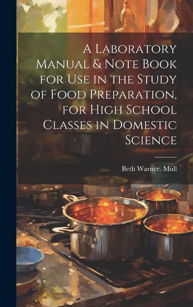 Produktbild: A Laboratory Manual & Note Book for use in the Study of Food Preparation, for High School Classes in Domestic Science