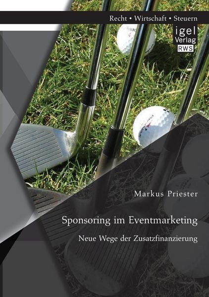Sponsoring im Eventmarketing: Neue Wege der Zusatzfinanzierung, Taschenbuch von Markus Priester, Igel Verlag RWS, 9783954852239