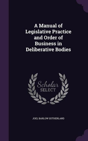 Produktbild: A Manual of Legislative Practice and Order of Business in Deliberative Bodies