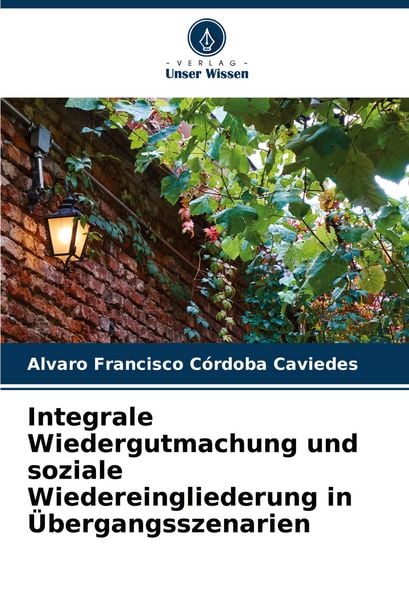 Integrale Wiedergutmachung und soziale Wiedereingliederung in Übergangsszenarien, Taschenbuch von Alvaro Francisco Córdoba Caviedes, Verlag Unser