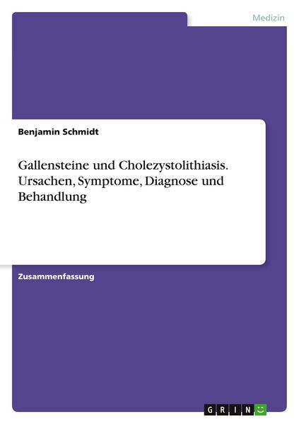 Gallensteine und Cholezystolithiasis. Ursachen, Symptome, Diagnose und Behandlung, Taschenbuch von Benjamin Schmidt, GRIN, 9783668277854