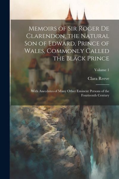 Produktbild: Memoirs of Sir Roger de Clarendon, the Natural son of Edward, Prince of Wales, Commonly Called the Black Prince: With Anecdotes of Many Other Eminent