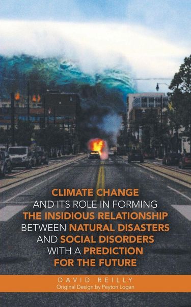 Produktbild: Climate Change and Its Role in Forming the Insidious Relationship Between Natural Disasters and Social Disorders with a Prediction for the Future