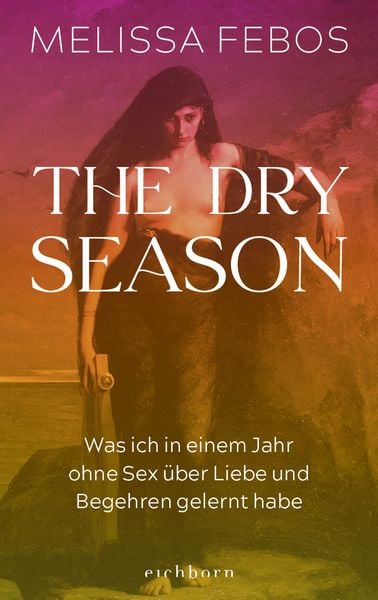 The Dry Season, Gebundene Ausgabe von Melissa Febos, Eichborn, 9783847902287