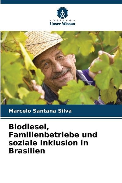 Biodiesel, Familienbetriebe und soziale Inklusion in Brasilien, Taschenbuch von Marcelo Santana Silva, Verlag Unser Wissen, 9786209820564