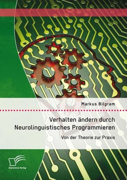 Produktbild: Verhalten &auml;ndern durch Neurolinguistisches Programmieren: Von der Theorie zur Praxis