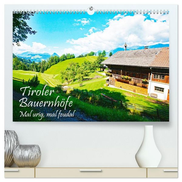 Tiroler Bauernhöfe Mal urig, mal feudal (hochwertiger Premium Wandkalender 2026 DIN A2 quer), Kunstdruck in Hochglanz
