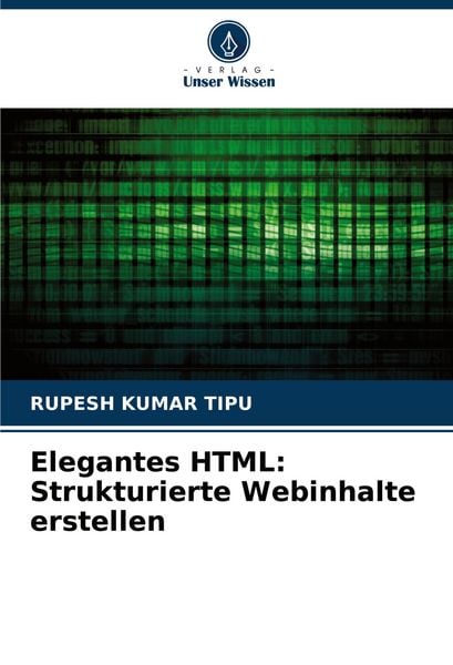 Elegantes HTML: Strukturierte Webinhalte erstellen, Taschenbuch von Rupesh Kumar Tipu, Verlag Unser Wissen, 9786207433575