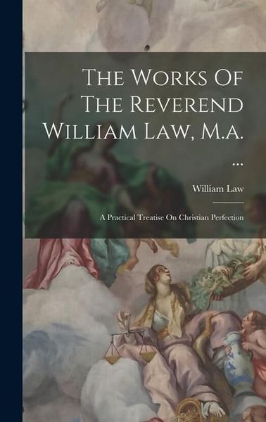 Produktbild: The Works Of The Reverend William Law, M.a. ...: A Practical Treatise On Christian Perfection