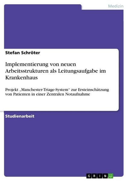 Implementierung von neuen Arbeitsstrukturen als Leitungsaufgabe im Krankenhaus, Taschenbuch von Stefan Schröter, GRIN, 9783668246973
