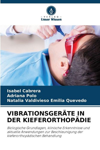 Vibrationsgeräte in der Kieferorthopädie, Taschenbuch von Isabel Cabrera , Adriana Polo , Natalia Valdivieso Emilia Quevedo, Verlag Unser Wissen,