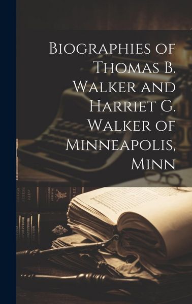 Produktbild: Biographies of Thomas B. Walker and Harriet G. Walker of Minneapolis, Minn