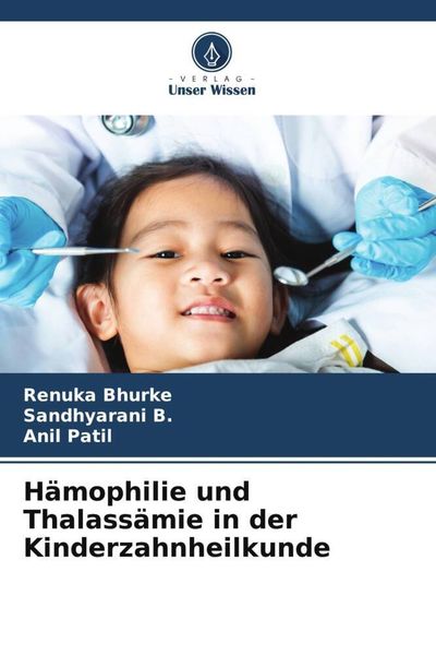 Hämophilie und Thalassämie in der Kinderzahnheilkunde, Taschenbuch von Renuka Bhurke , Sandhyarani B. , Anil Patil, Verlag Unser Wissen, 9786206283430