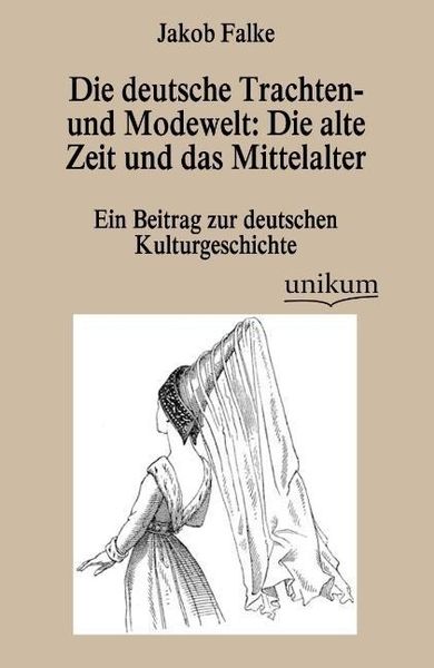 Produktbild: Falke, J: Die deutsche Trachten- und Modewelt: Die alte Zeit