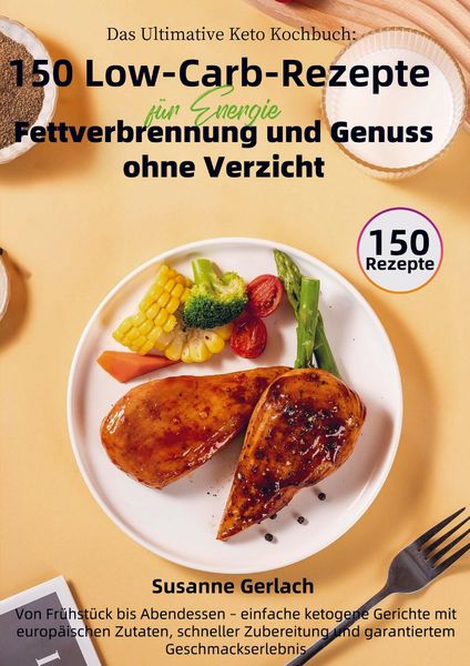 Das Ultimative Keto Kochbuch: 150 Low-Carb-Rezepte für Energie, Fettverbrennung und Genuss ohne Verzicht, Taschenbuch von Susanne Gerlach, Bookmundo,