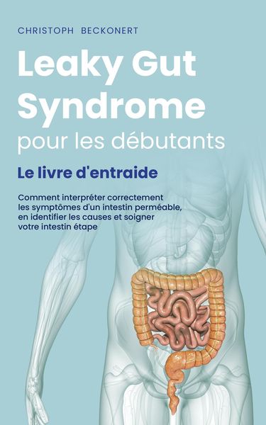 Produktbild: Leaky Gut Syndrome pour les d&eacute;butants Le livre d'entraide Comment interpr&eacute;ter correctement les sympt&ocirc;mes d'un intestin perm&eacute;able, en identifier les ca