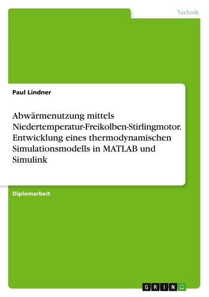 Produktbild: Abw&auml;rmenutzung mittels Niedertemperatur-Freikolben-Stirlingmotor. Entwicklung eines thermodynamischen Simulationsmodells in MATLAB und Simulink