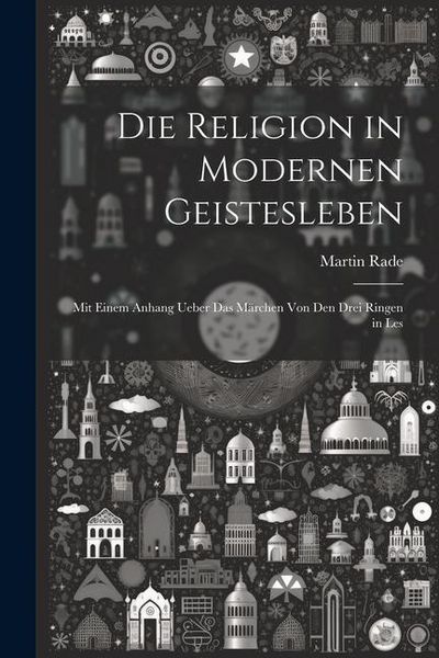 Produktbild: Die Religion in Modernen Geistesleben: Mit Einem Anhang Ueber das M&auml;rchen von den Drei Ringen in Les