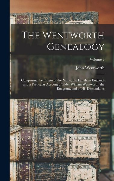 Produktbild: The Wentworth Genealogy: Comprising the Origin of the Name, the Family in England, and a Particular Account of Elder William Wentworth, the Emi