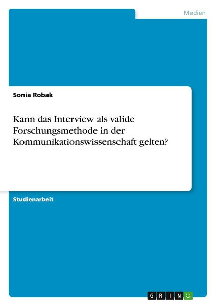 Kann das Interview als valide Forschungsmethode in der Kommunikationswissenschaft gelten?, Taschenbuch von Sonia Robak, GRIN, 9783656271550