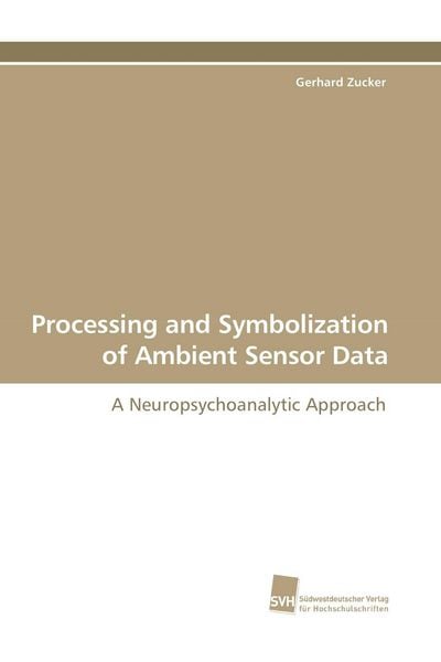 Processing and Symbolization of Ambient Sensor Data, Taschenbuch von Gerhard Zucker, Südwestdeutscher Verlag für Hochschulschriften, 9783838110646