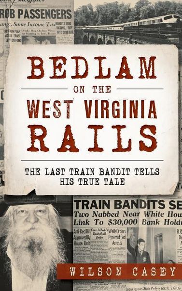 Produktbild: Bedlam on the West Virginia Rails: The Last Train Bandit Tells His True Tale