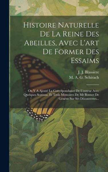 Produktbild: Histoire Naturelle De La Reine Des Abeilles, Avec L'art De Former Des Essaims: On Y A Ajout&eacute; La Correspondance De L'auteur Avec Quelques Scavans, Et T
