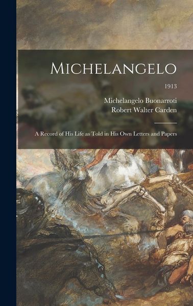 Produktbild: Michelangelo: a Record of His Life as Told in His Own Letters and Papers; 1913